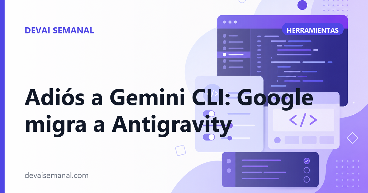 Adiós a Gemini CLI: Google te migra a Antigravity (y el acceso gratis acaba el 18 de junio)