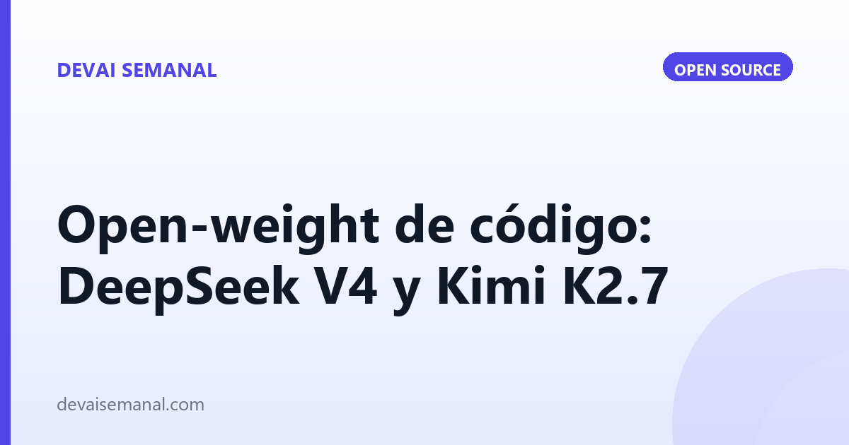 Modelos open-weight de código que retan a Claude y GPT-5.5: DeepSeek V4 y Kimi K2.7